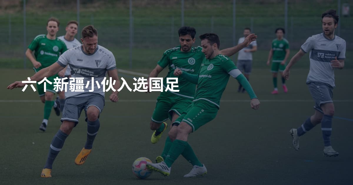 六个新疆小伙入选国足