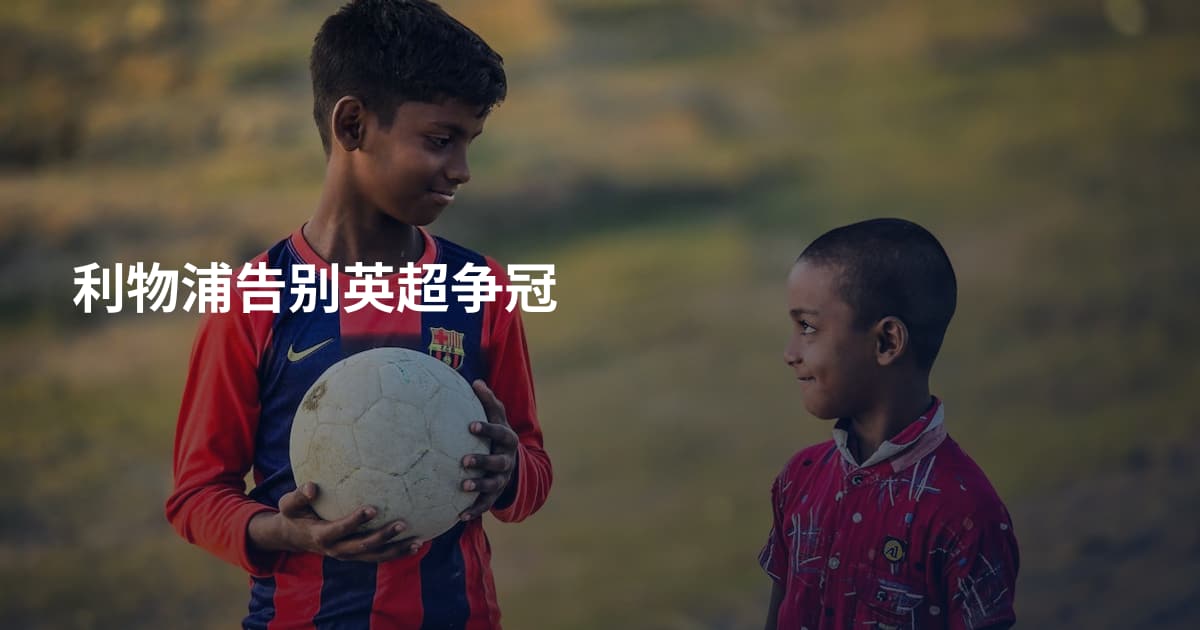 利物浦告别英超争冠