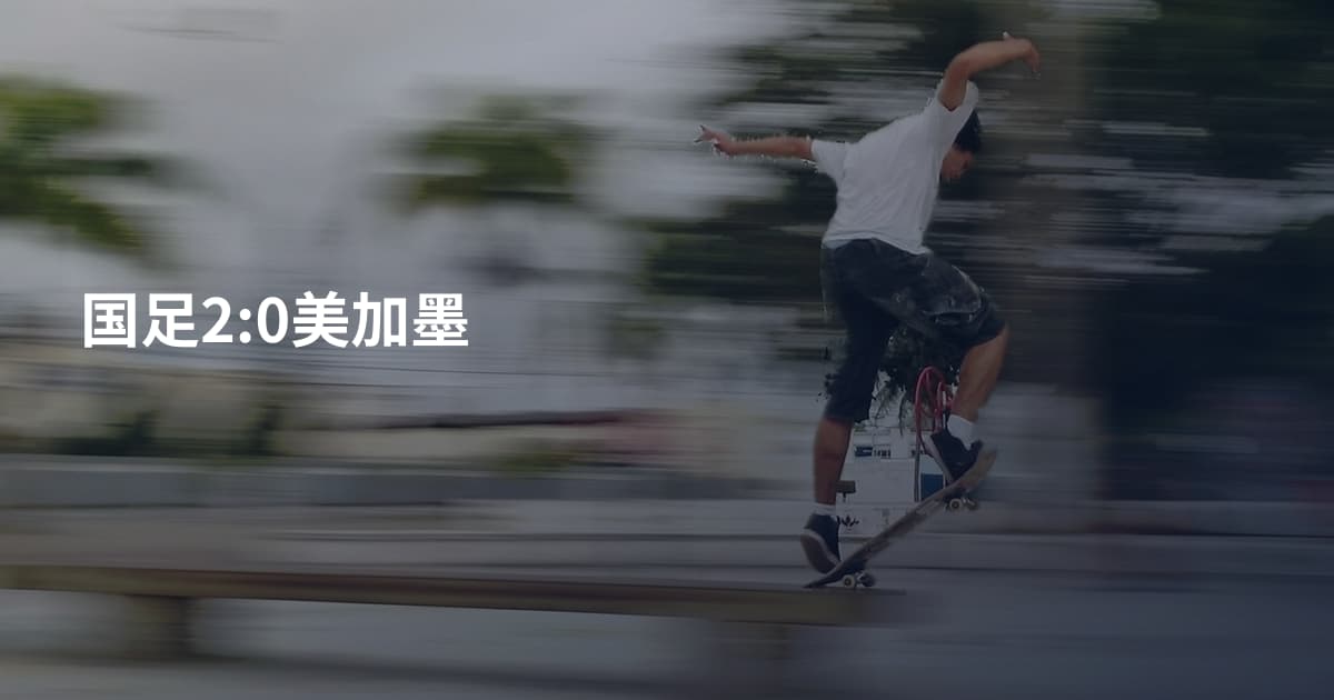 国足2:0美加墨