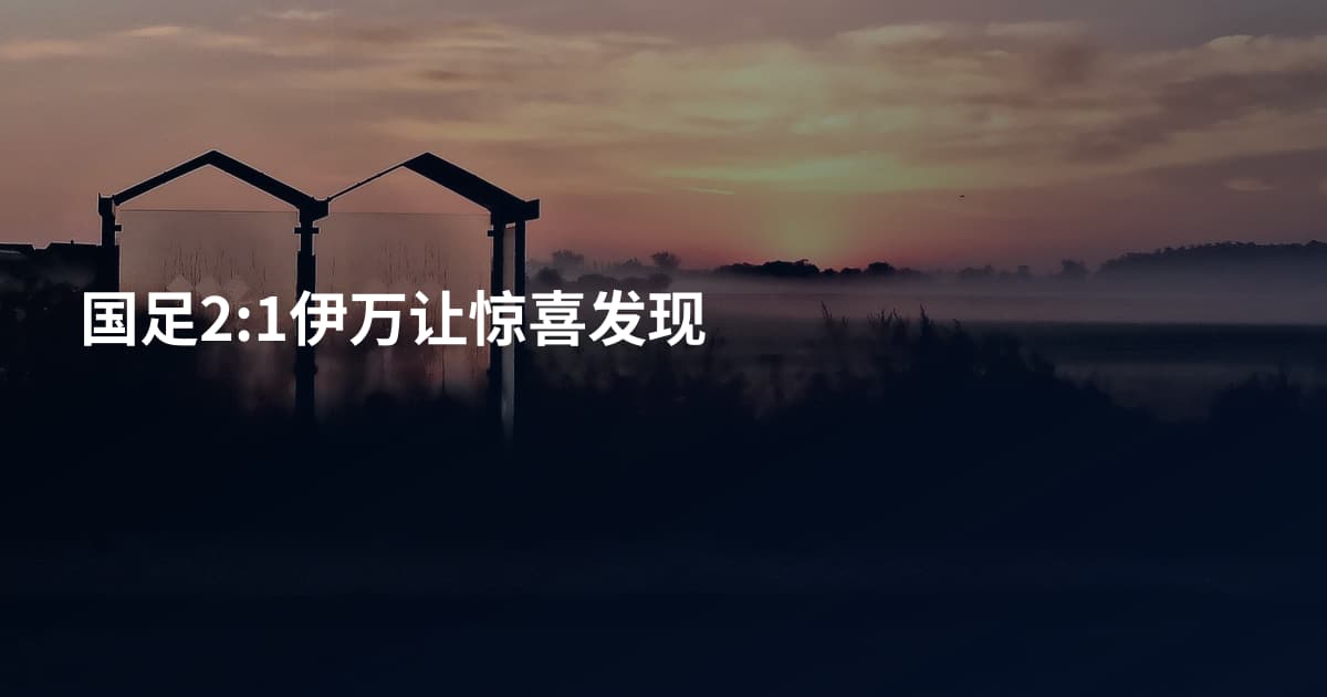 国足2:1伊万让惊喜发现