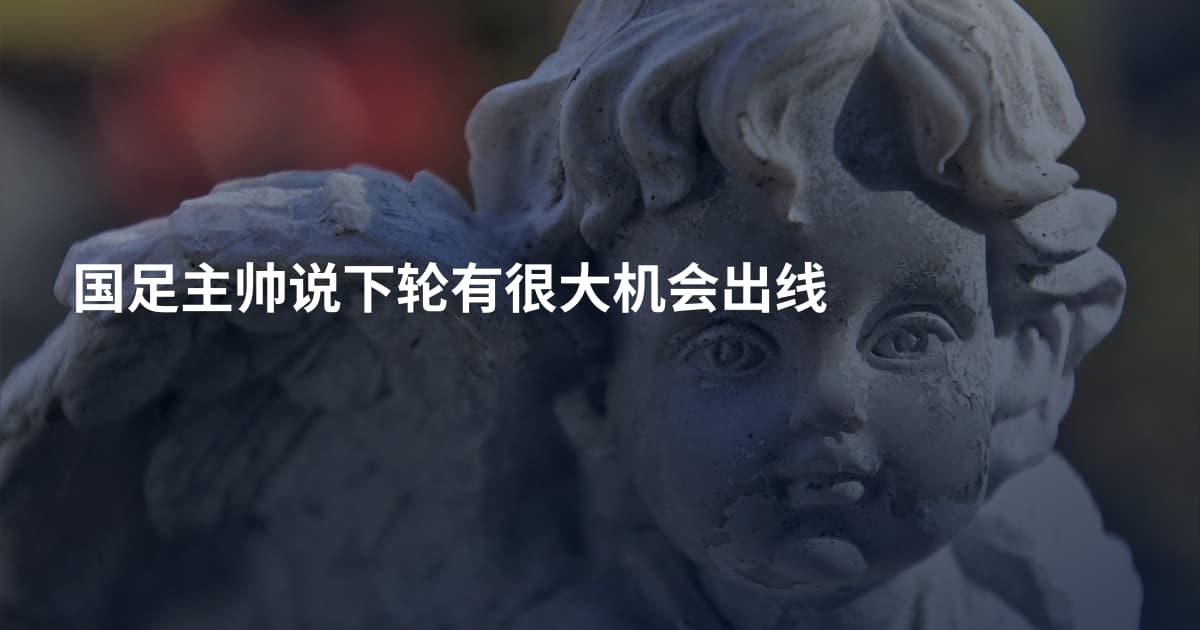 国足主帅说下轮有很大机会出线