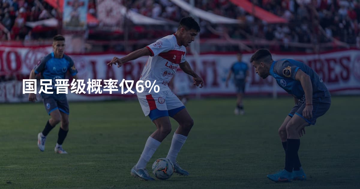 国足晋级概率仅6%