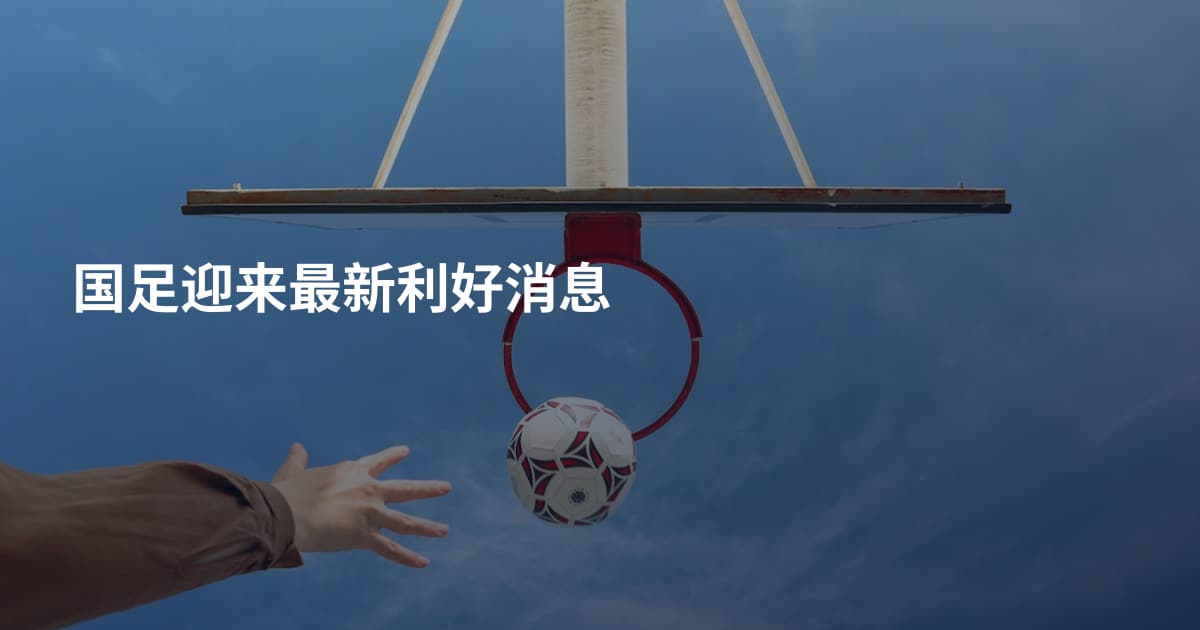 国足迎来最新利好消息