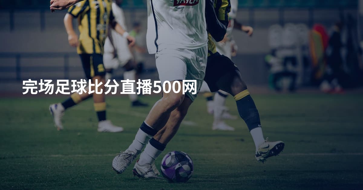 完场足球比分直播500网
