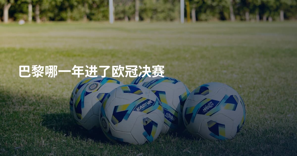 巴黎哪一年进了欧冠决赛