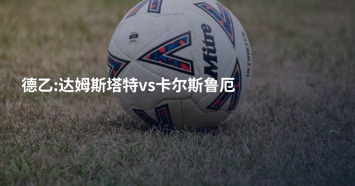 德乙:达姆斯塔特vs卡尔斯鲁厄