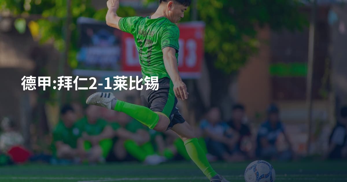 德甲:拜仁2-1莱比锡