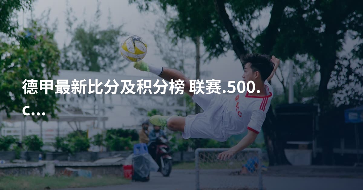 德甲最新比分及积分榜 联赛.500.com