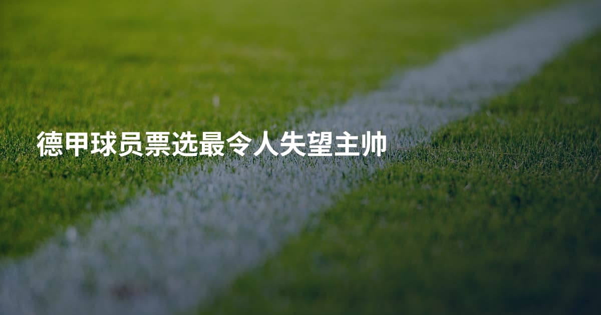 德甲球员票选最令人失望主帅