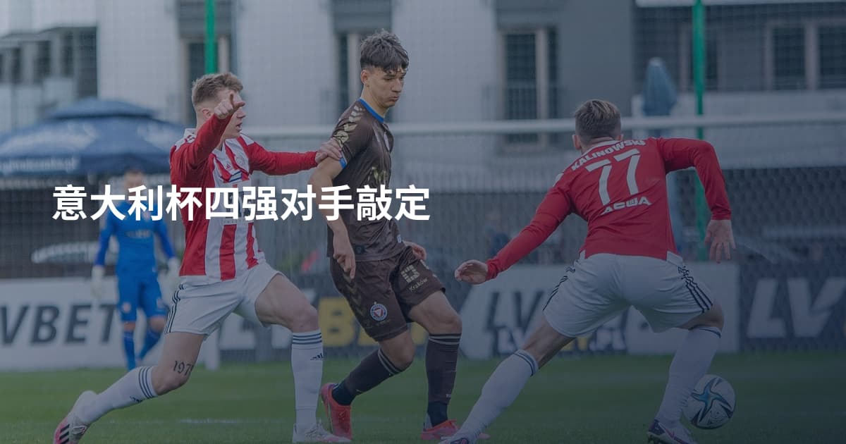 意大利杯四强对手敲定