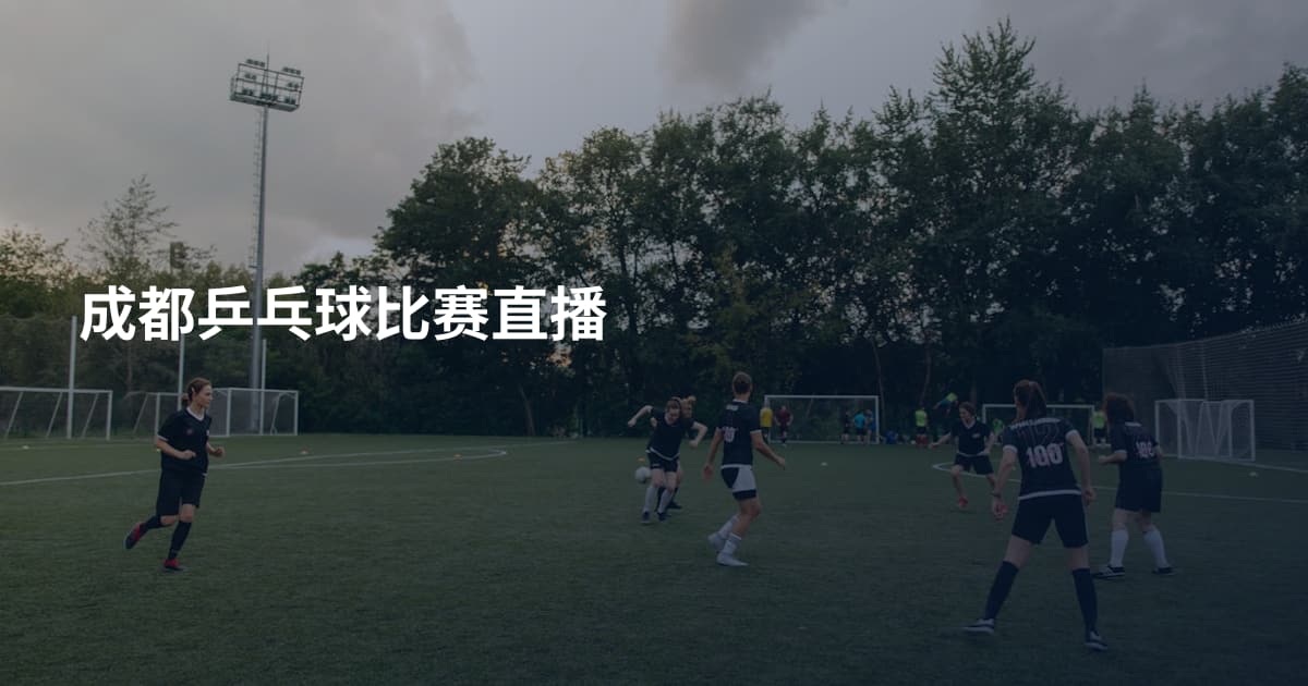 成都乒乓球比赛直播