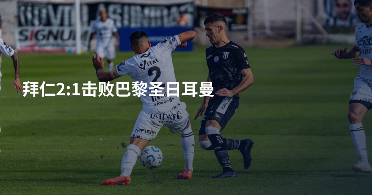 拜仁2:1击败巴黎圣日耳曼