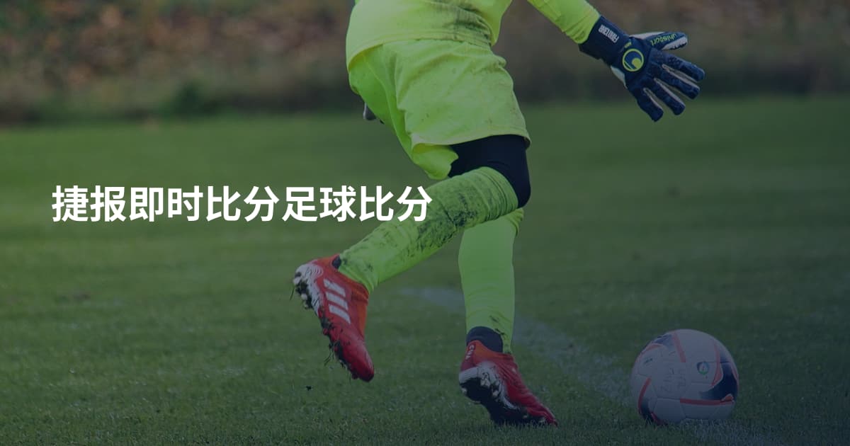 捷报即时比分足球比分