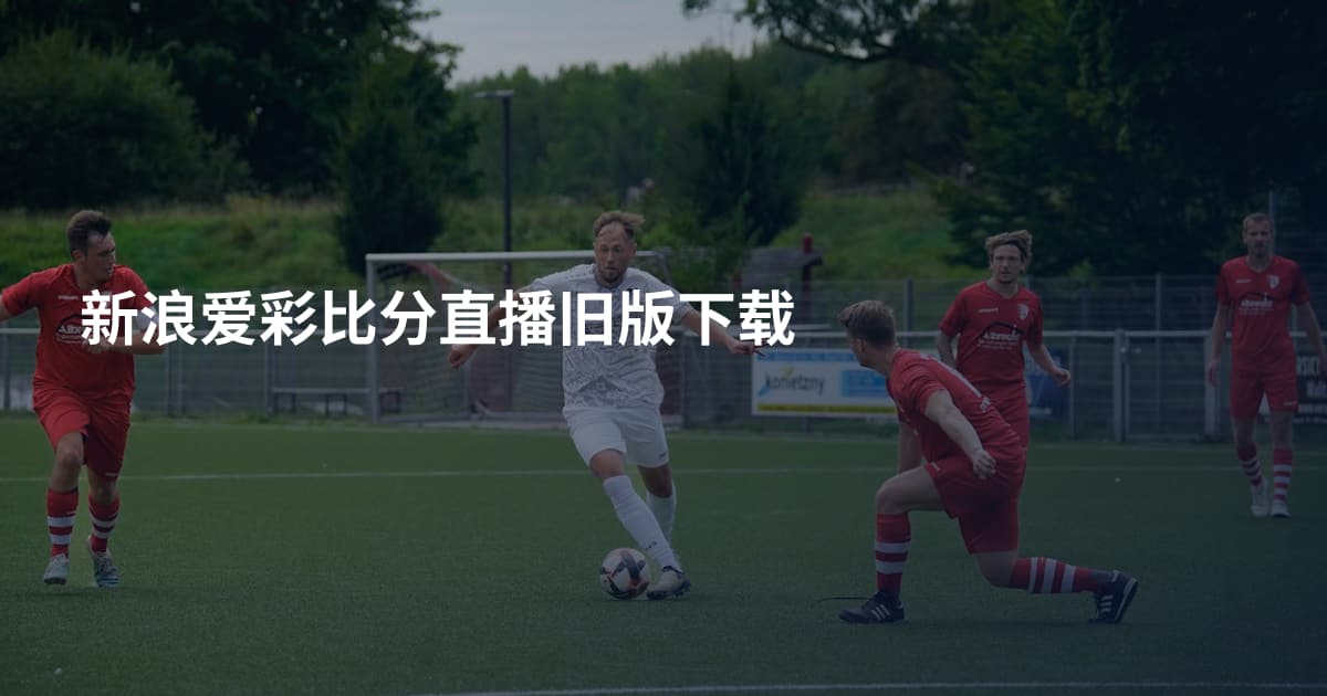 新浪爱彩比分直播旧版下载