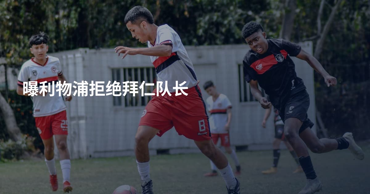 曝利物浦拒绝拜仁队长