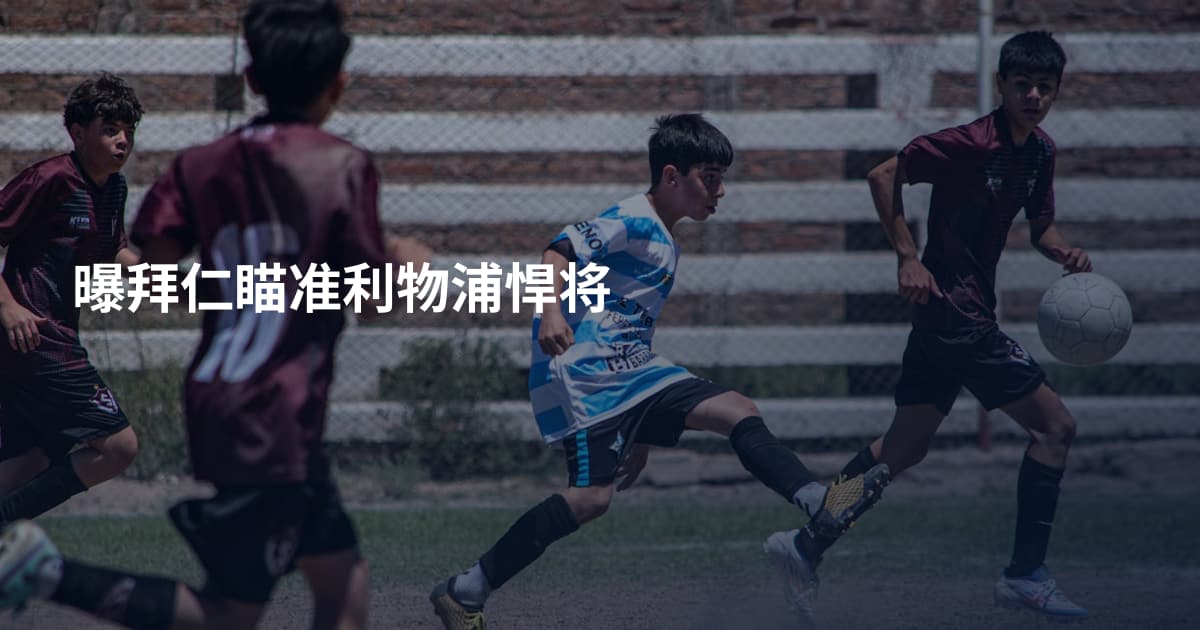 曝拜仁瞄准利物浦悍将