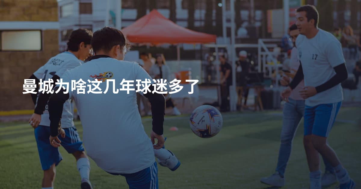 曼城为啥这几年球迷多了