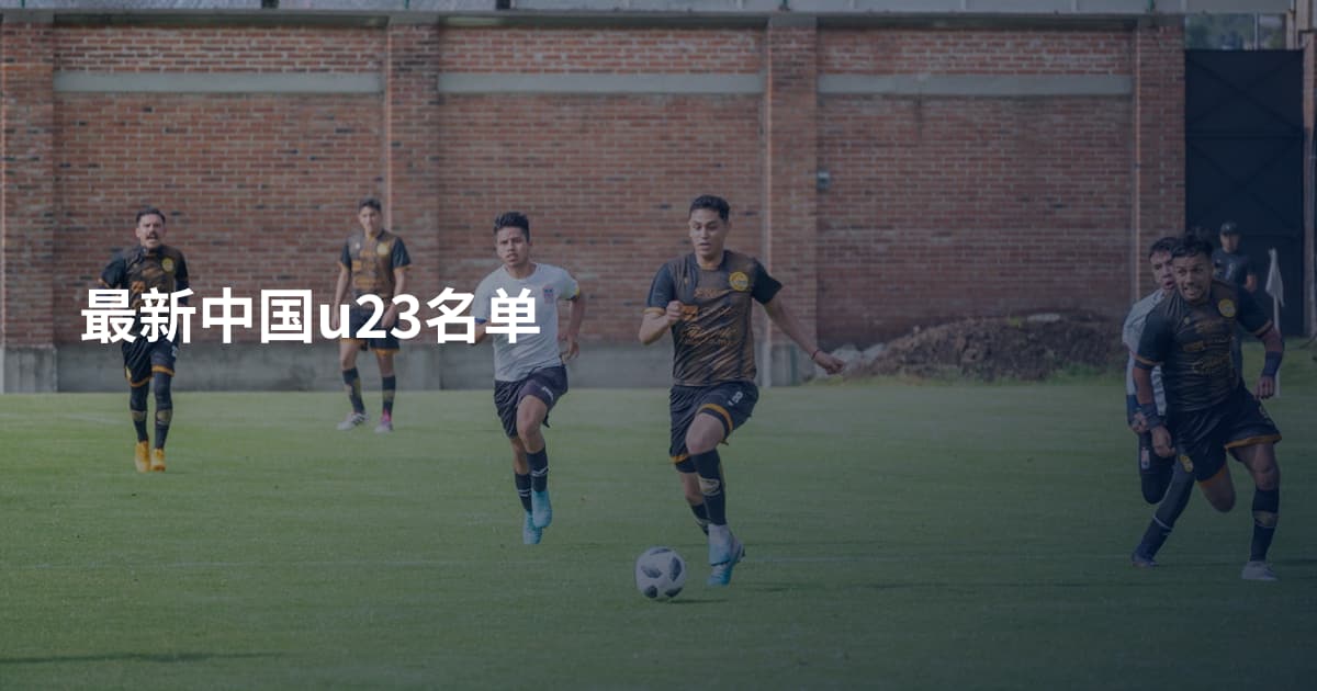最新中国u23名单