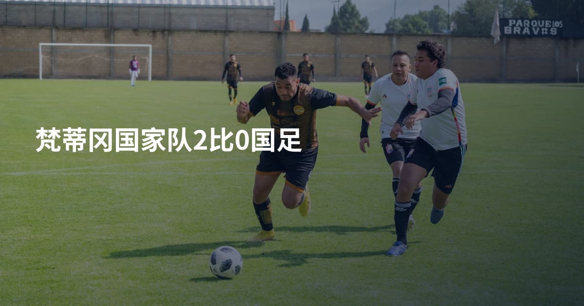 梵蒂冈国家队2比0国足