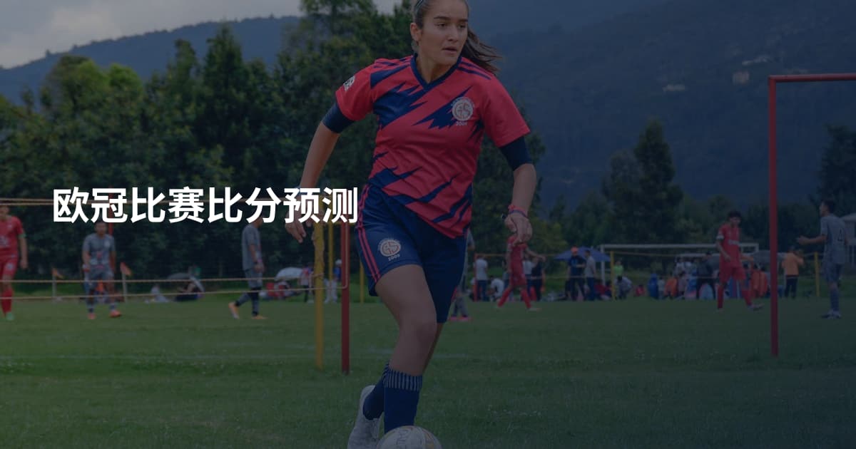 欧冠比赛比分预测