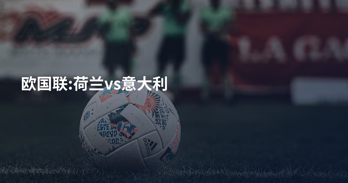 欧国联:荷兰vs意大利