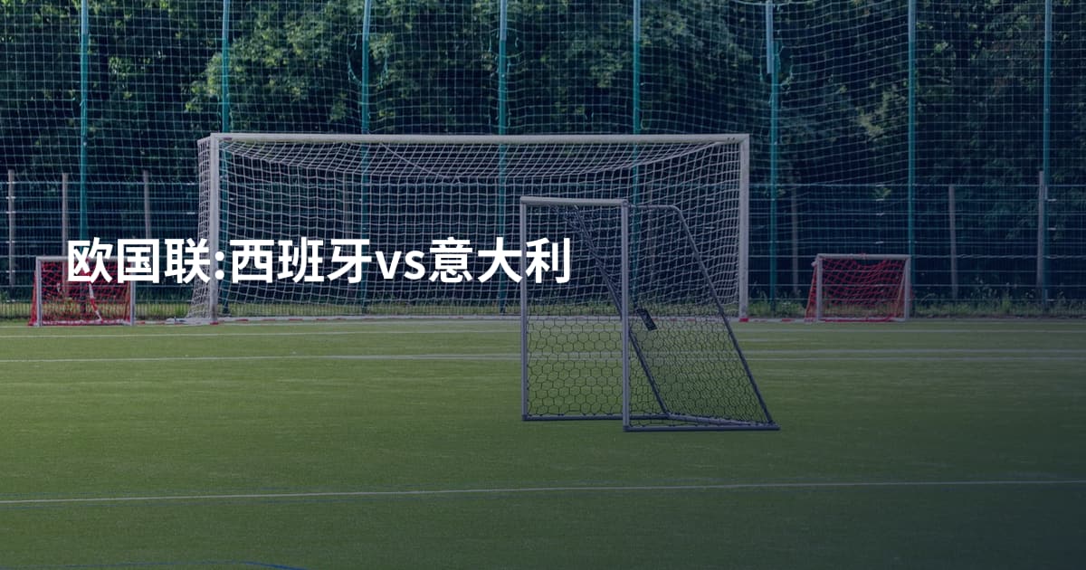 欧国联:西班牙vs意大利