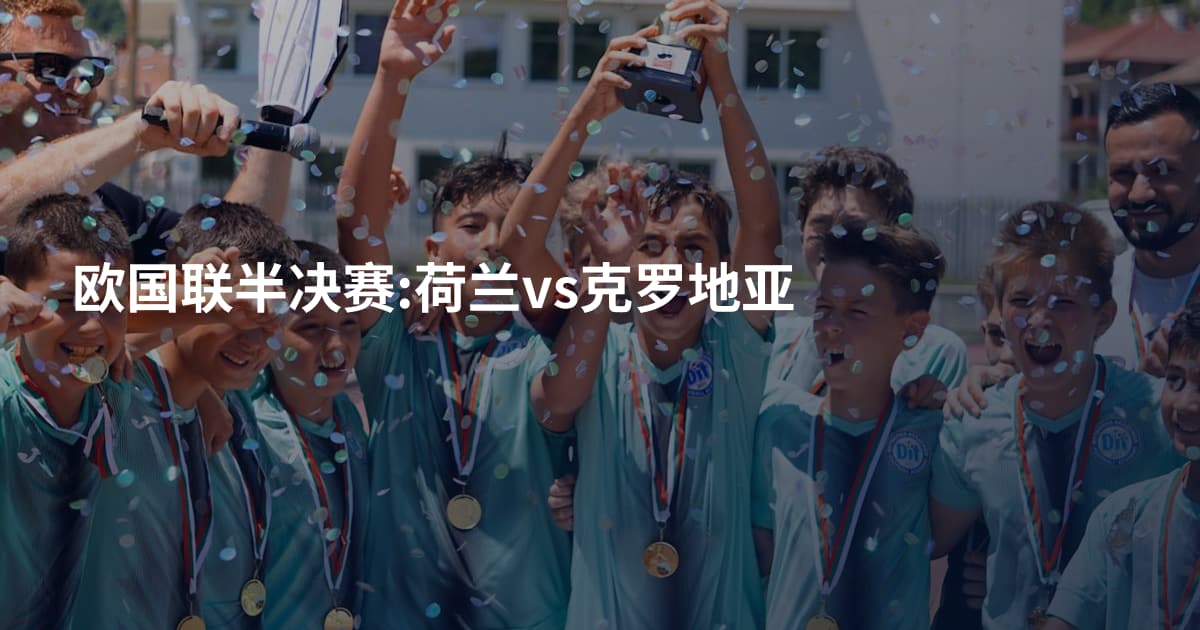 欧国联半决赛:荷兰vs克罗地亚