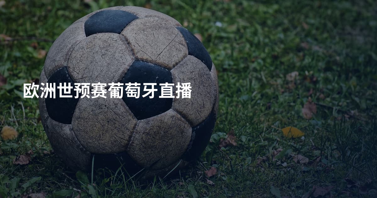 欧洲世预赛葡萄牙直播