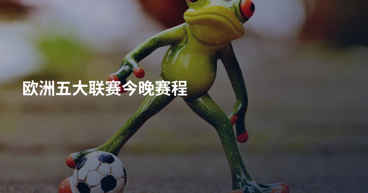 欧洲五大联赛今晚赛程