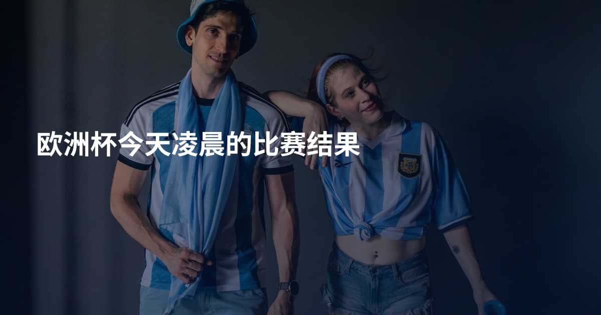 欧洲杯今天凌晨的比赛结果