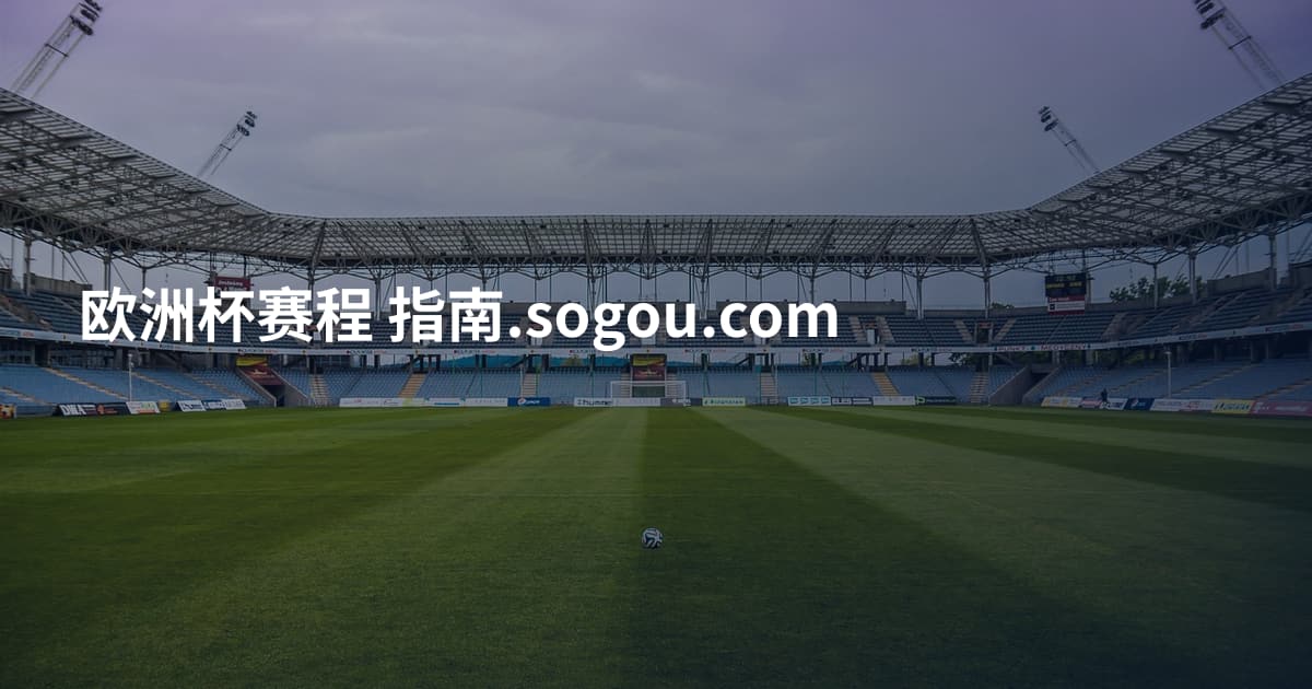 欧洲杯赛程 指南.sogou.com