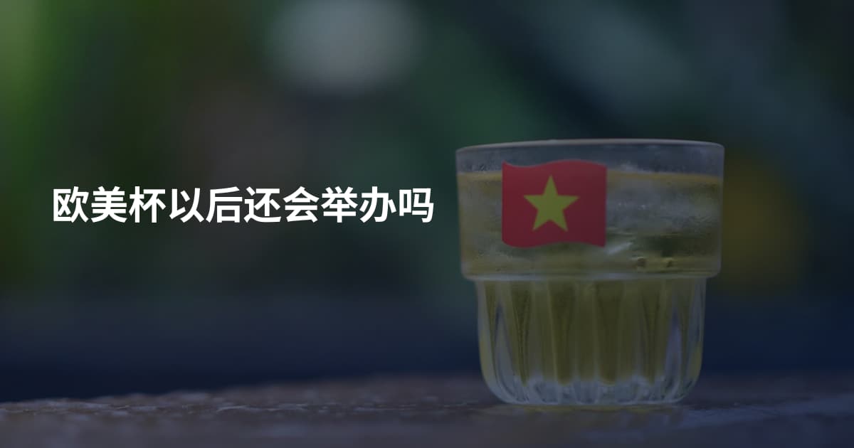 欧美杯以后还会举办吗