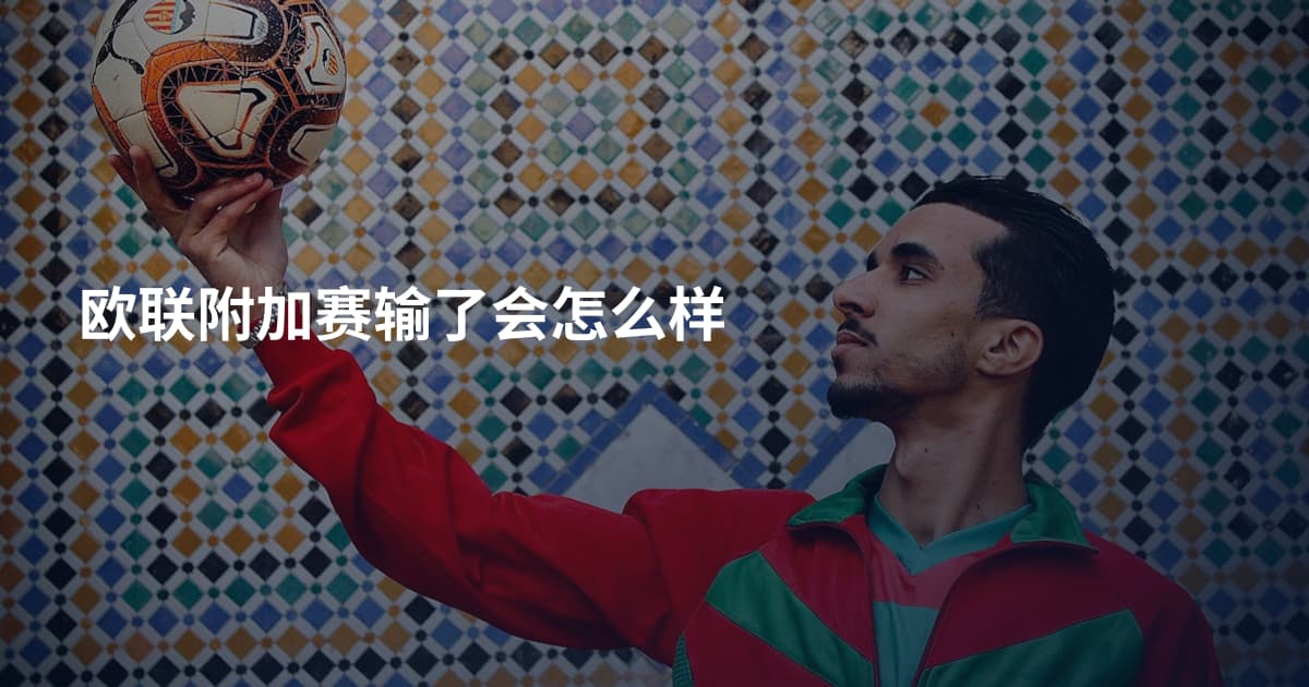 欧联附加赛输了会怎么样