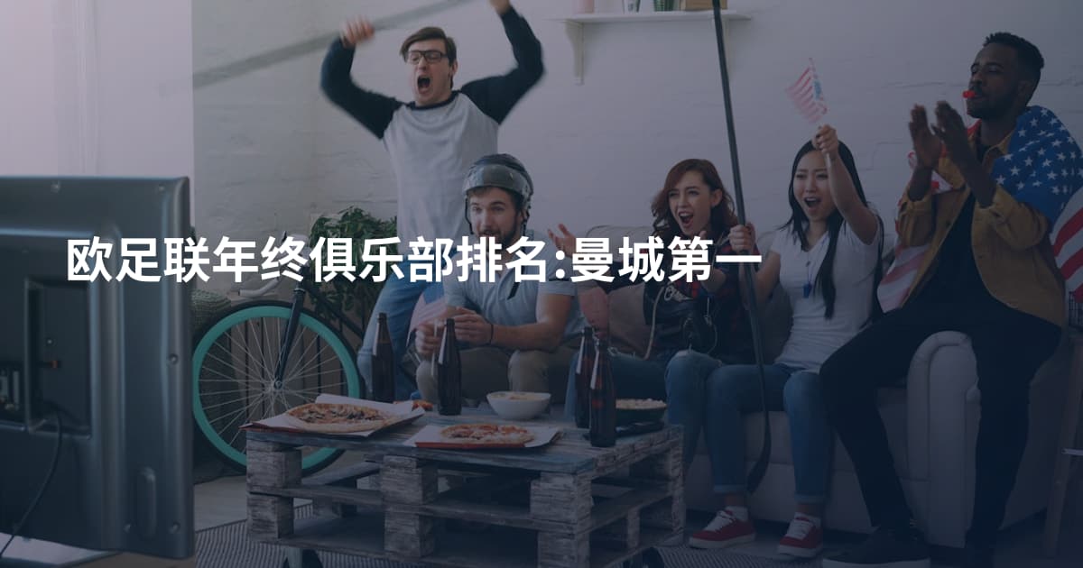 欧足联年终俱乐部排名:曼城第一