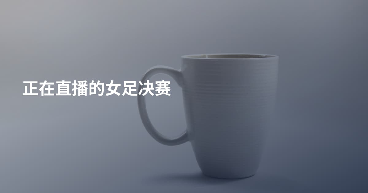 正在直播的女足决赛