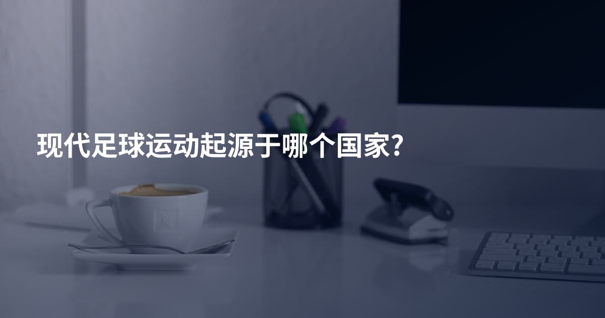 现代足球运动起源于哪个国家?