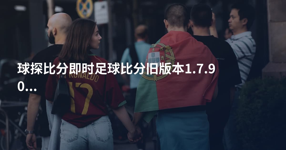 球探比分即时足球比分旧版本1.7.90最新版本