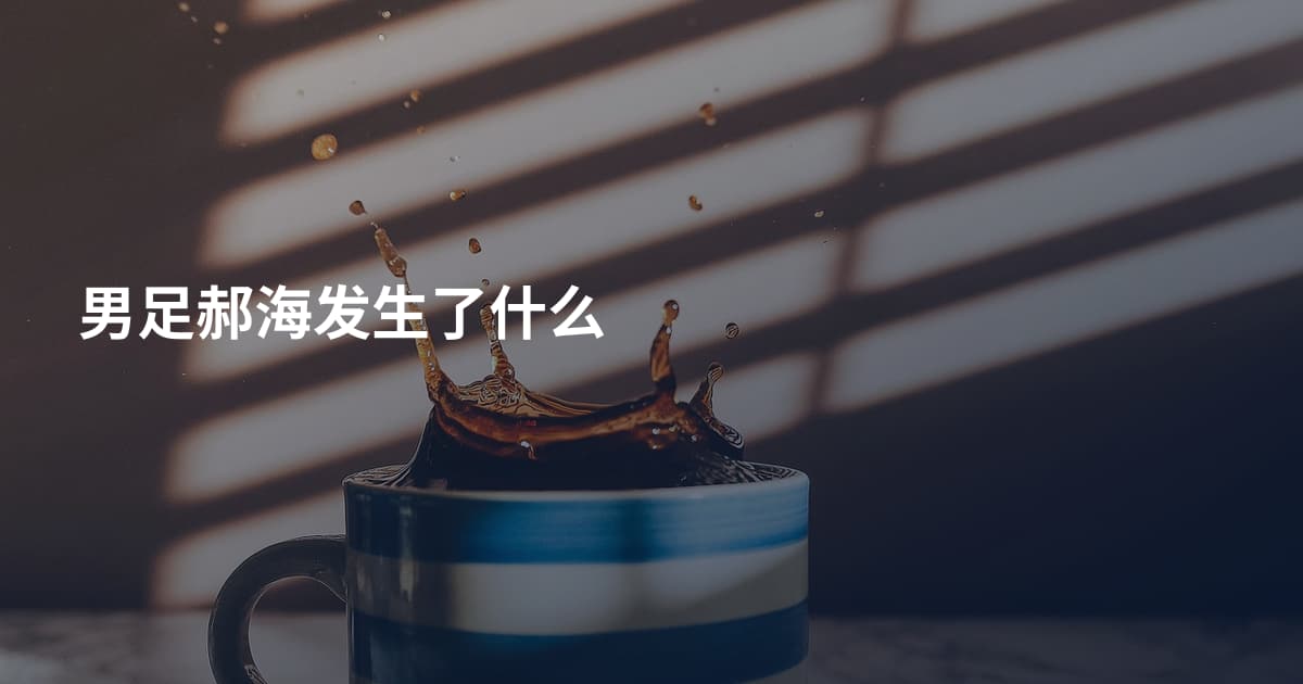 男足郝海发生了什么