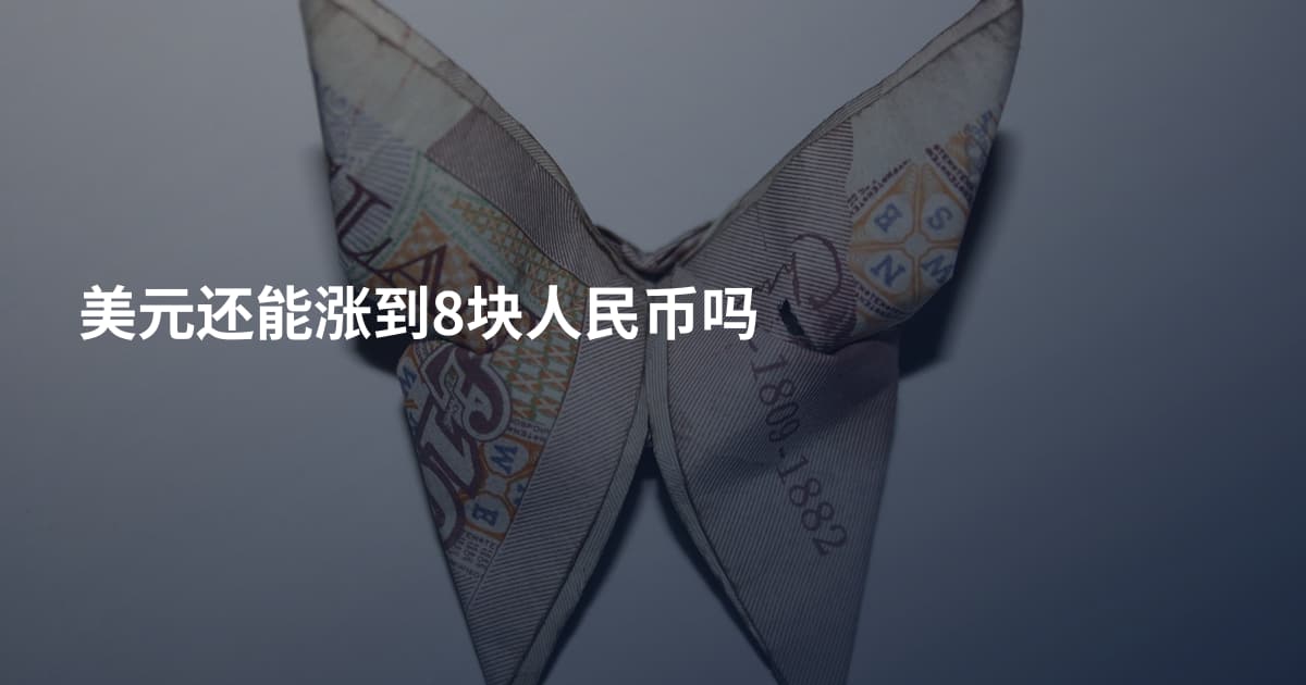 美元还能涨到8块人民币吗