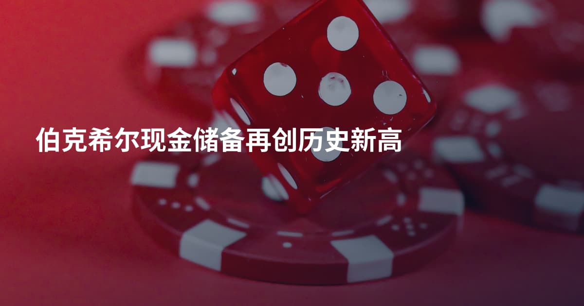 伯克希尔现金储备再创历史新高