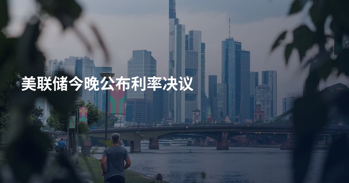 美联储今晚公布利率决议