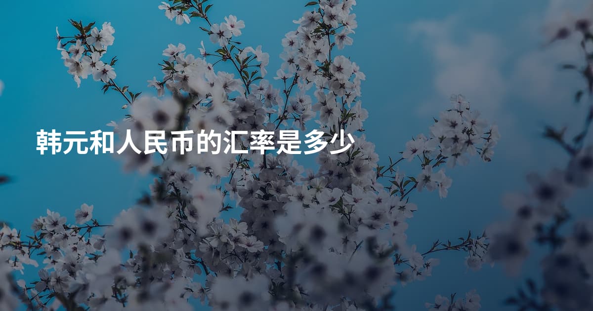 韩元和人民币的汇率是多少