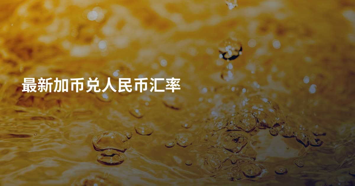 最新加币兑人民币汇率
