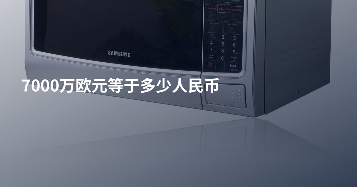 7000万欧元等于多少人民币