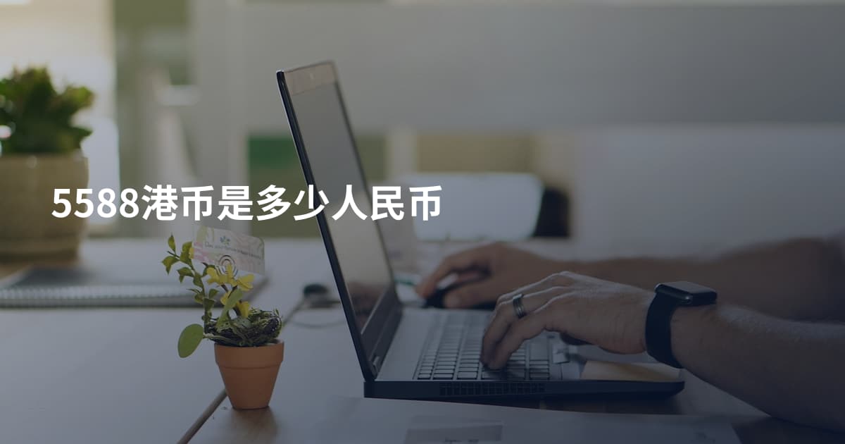 5588港币是多少人民币