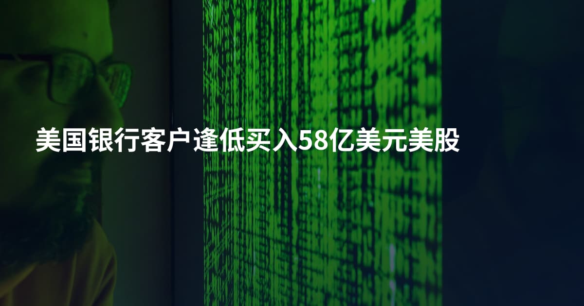 美国银行客户逢低买入58亿美元美股