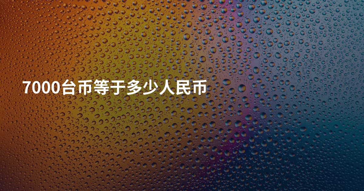 7000台币等于多少人民币