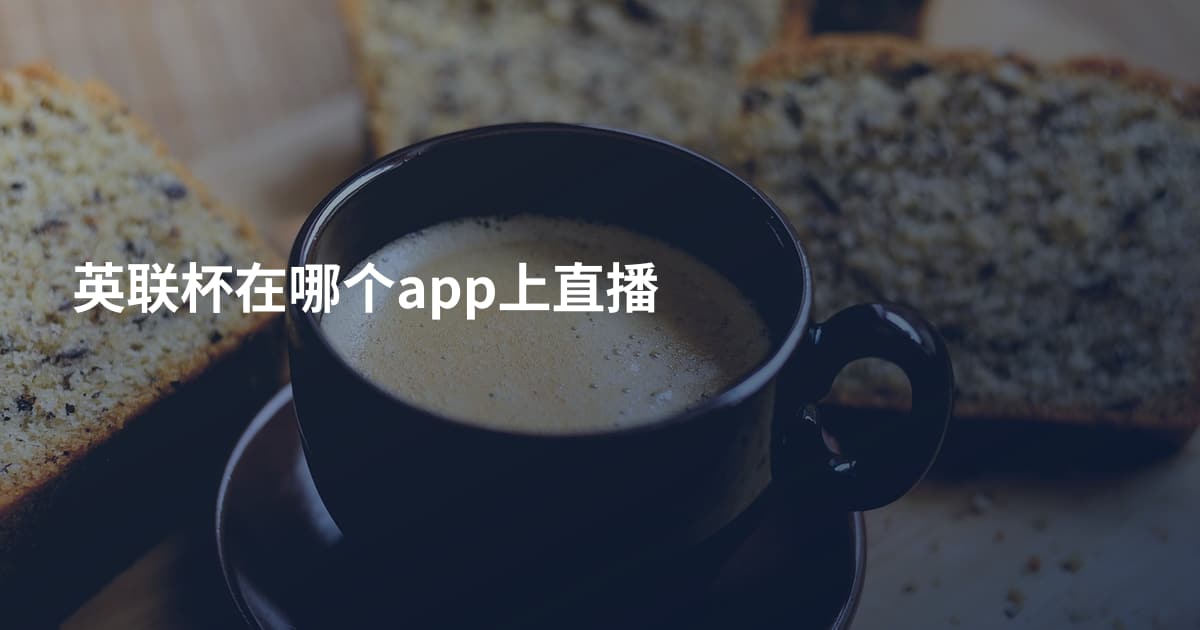 英联杯在哪个app上直播