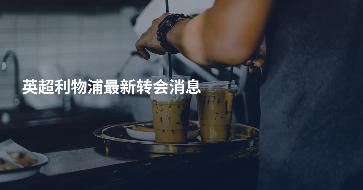 英超利物浦最新转会消息