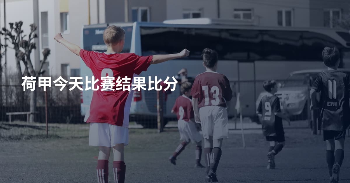 荷甲今天比赛结果比分